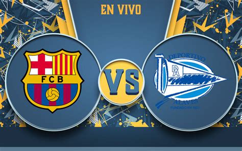 Barcelona Vs Alavés En Vivo Juego Del Barca Online Laliga 2021