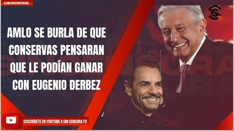 AMLO SE BURLA DE QUE CONSERVAS PENSARAN QUE LE PODÍAN GANAR CON EUGENIO