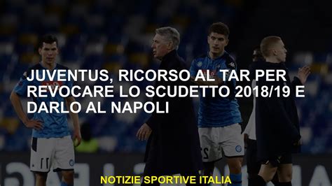 Juventus Ricorso Al Tar Per Revocare Lo Scudetto 2018 19 E Darlo Al