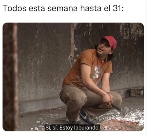 Todos esta semana hasta el 31 Sí sí Estoy laburando Memes