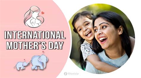 International Mothers Day 2023 Honoring The Most Important Woman In