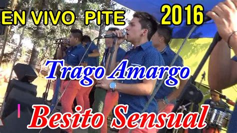 TRAGO AMARGO BESITO SENSUAL EN PITE 2016 YouTube