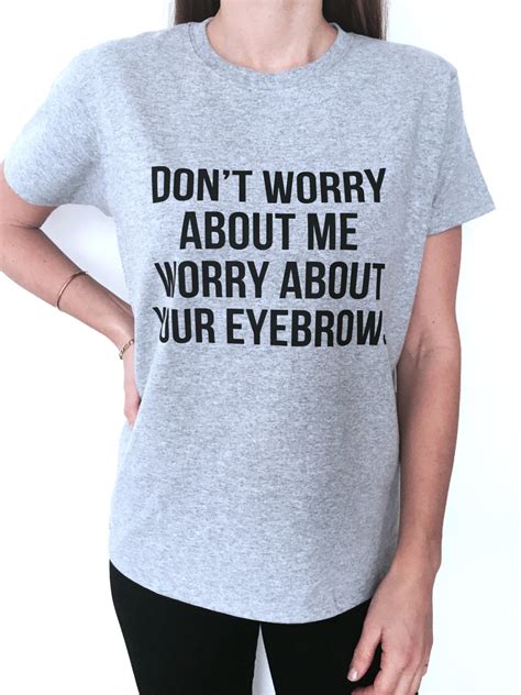 Don't Worry About Me Worry About Your Eyebrows Tshirt Grey - Etsy