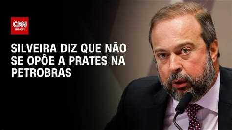 Silveira Diz Que N O Se Op E A Prates Na Petrobras Cnn Youtube