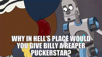 YARN Why In Hell S Place Would You Give Billy A Reaper Puckerstar