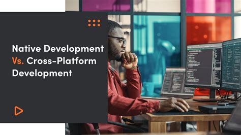 Native Development Vs Cross Platform Development Which Is Better