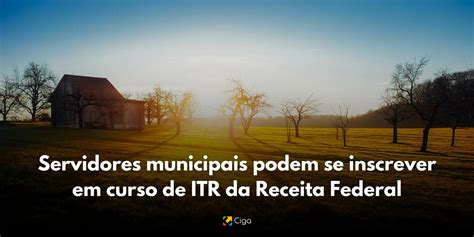 Servidores Municipais Podem Se Inscrever Em Curso De Itr Da Receita