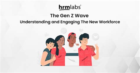 The Gen Z Wave Understanding And Engaging The New Workforce Hrmlabs