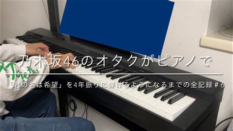 ピアノを大人から始めた乃木坂46のオタクが「君の名は希望」を4年振りに弾けるようになるまでの全記録＃6 Youtube