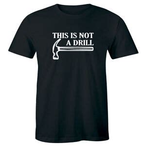 This Is Not A Drill With Hammer Image T Shirt For Men Ebay