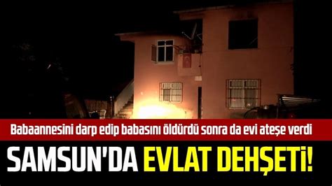 Samsun Da Evlat Deh Eti Babaannesini Darp Edip Babas N Ld Rd Sonra