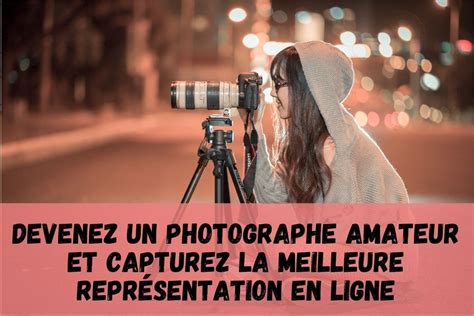 Devenez Un Photographe Amateur Et Capturez La Meilleure Repr Sentation