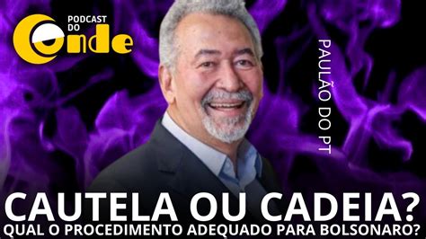 Cautela ou cadeia Qual o procedimento para Bolsonaro Paulão do PT