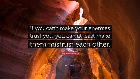 Joe Abercrombie Quote If You Cant Make Your Enemies Trust You You