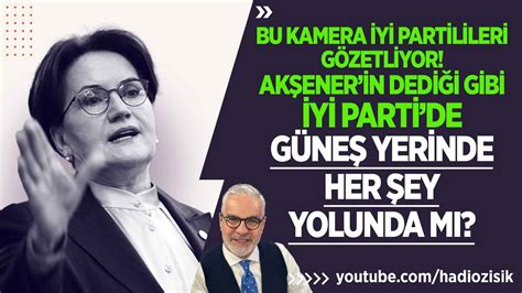 AKŞENERİN DEDİĞİ GİBİ İYİ PARTİDE GÜNEŞ YERİNDE HER ŞEY YOLUNDA MI