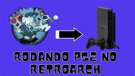 Como Rodar Jogos De Ps2 No Retroarch Usando O Pcsx2 E O Novo Núcleo