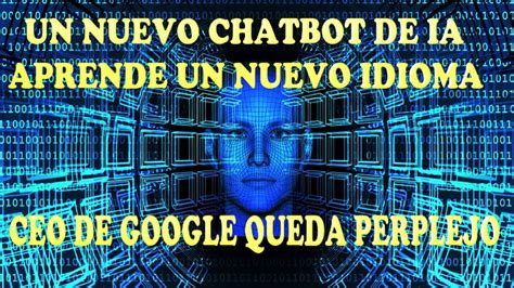 CEO de Google queda perplejo su nuevo chatbot aprendió un idioma por