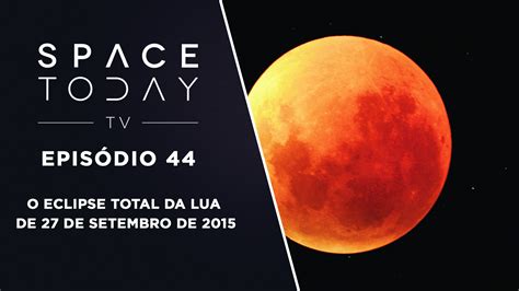 V Deo Explica Tudo Sobre O Eclipse Total Da Lua De De Setembro De