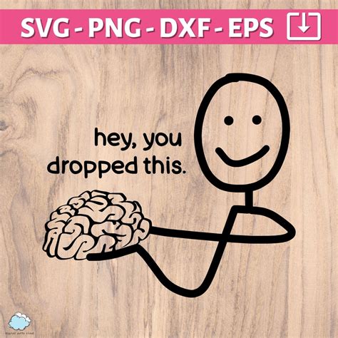 Hey You Dropped This Svg Png Sarcastic Funny Svg Brain Svg Fun Svg