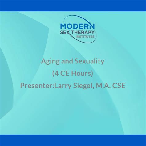 Aging And Sexuality 4 Ce Hours Presenter Larry Siegel M A Cse