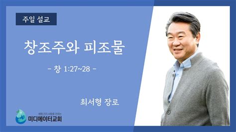 미디에이터교회 2023716 주일 설교 창조주와 피조물 최서형 장로 Youtube