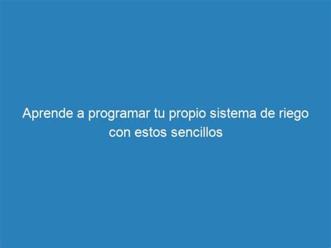 Aprende A Programar Tu Propio Sistema De Riego Con Estos Sencillos Mecna