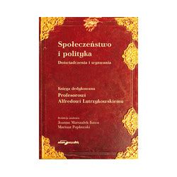 Społeczeństwo i polityka Doświadczenia i wyzwania Księga dedykowana