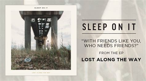 Sleep On It With Friends Like You Who Needs Friends Youtube