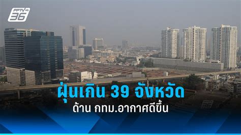 ค่าฝุ่น Pm 25 วันนี้ พบ 39 จังหวัดเกินเกณฑ์ ด้าน กทมอากาศดีขึ้น