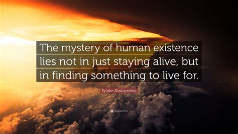 Fyodor Dostoyevsky Quote The Mystery Of Human Existence Lies Not In