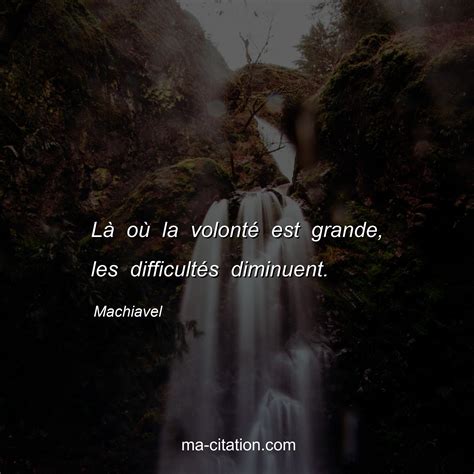 L O La Volont Est Grande Les Difficult S Diminuent Machiavel