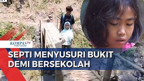 Kisah Septi Pelajar Sd Yang Harus Jalan Kaki Menyusuri Bukit Untuk