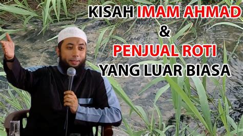 Kisah Imam Ahmad Dan Penjual Roti Yang Luar Biasa Ustadz Dr Khalid