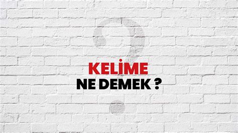 Kelime Ne Demek Ne Anlama Gelir Kelime Kelimesi TDK Sözlük Anlamı