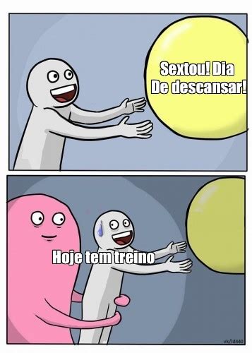 Omics Meme Sextou Dia De Descansar Hoje Tem Treino Comics