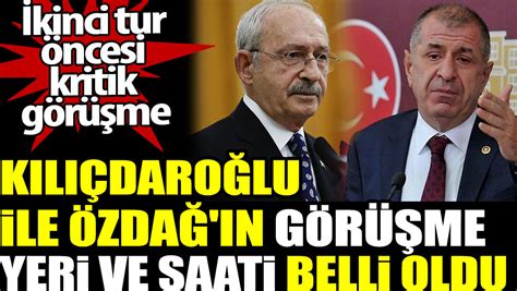 Kılıçdaroğlu Ile Özdağın Görüşme Yeri Ve Saati Belli Oldu İkinci Tur öncesi Kritik Görüşme