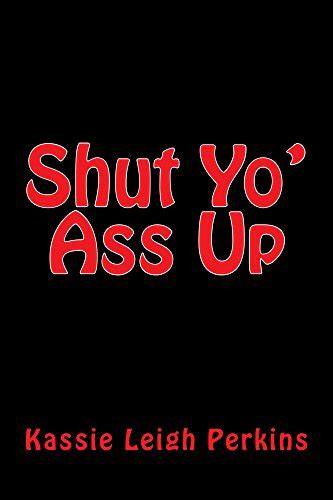 Shut Yo Ass Up Ebook Perkins Kassie Leigh Amazon Ca Kindle Store