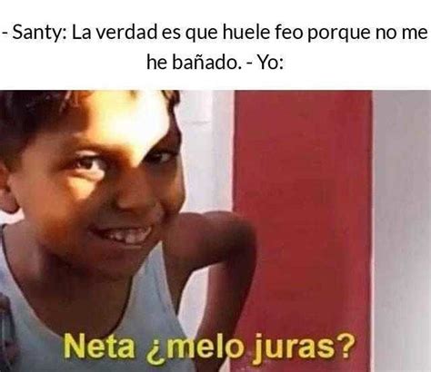 Santy La Verdad Es Que Huele Feo Porque No Me He Ba Ado Yo