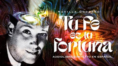 Neville Goddard Tu Fe Es Tu Fortuna Audiolibro Completo En Espa Ol