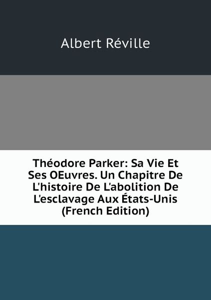 Theodore Parker Sa Vie Et Ses Oeuvres Un Chapitre De L Histoire De L