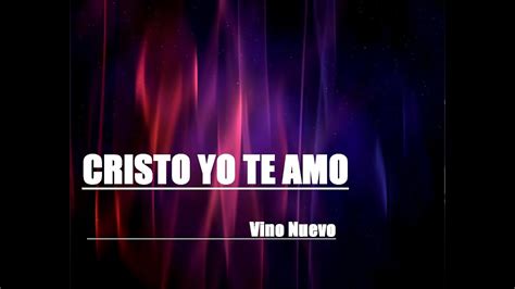 CRISTO YO TE AMO Vino Nuevo 139 YouTube