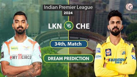 LKN Vs CHE Dream11 Prediction 34th Match IPL 2024 LSG Vs CSK Dream