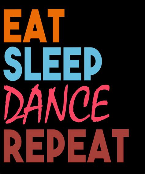 Eat Sleep Dance Repeat Digital Art By Jacob Zelazny Fine Art America