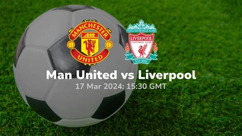 Manchester United Vs Liverpool Prediction 17 03 2024