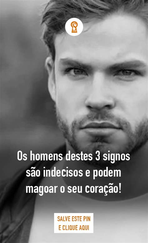 Os Homens Destes Signos S O Indecisos E Podem Magoar O Seu Cora O