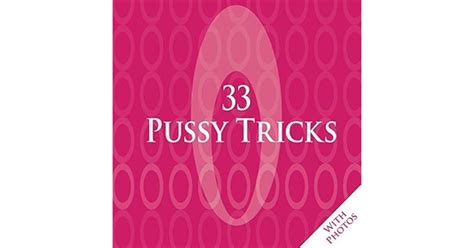 Pussy Tricks What They Like What They Need How They Love It By