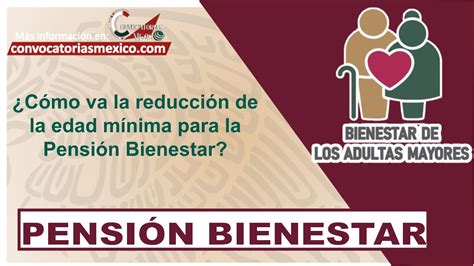 Cómo va la reducción de la edad mínima para la Pensión Bienestar