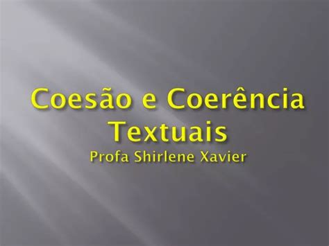 PPT Coesão e Coerência Textuais Profa Shirlene Xavier PowerPoint