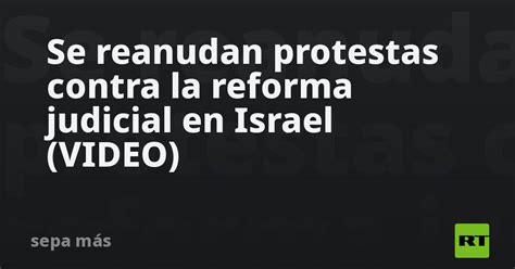 Se Reanudan Protestas Contra La Reforma Judicial En Israel Videos Rt