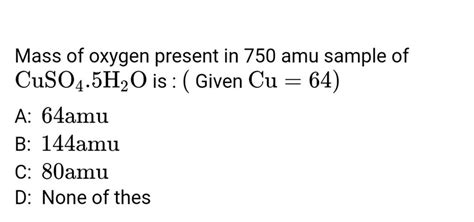 Mass Of Oxygen Present In Amu Sample Of Cuso H O Is Given Cu